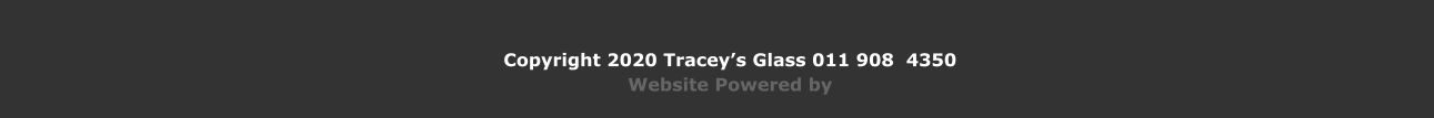 Copyright 2020 Tracey’s Glass 011 908  4350 Website Powered by